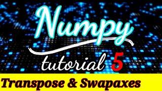 #5 Transpose and Swapaxes in Numpy | Python NumPy Tutorial | Part 5 | Python Numpy Tutorial