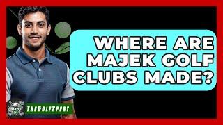 Where Are Majek Golf Clubs Made? - The Golf Xpert