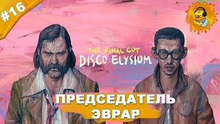 ПРЕДСЕДАТЕЛЬ ЭВРАР | Прохождение  Disco Elysium — The Final Cut | Часть #16