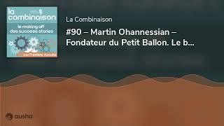 #90 – Martin Ohannessian – Fondateur du Petit Ballon. Le bon vivant du Web