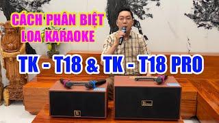 Cách Phân Biệt Loa Karaoke TK-T18 và Loa TK-T18 Pro | Tuấn Khương TV