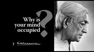 Why is your mind occupied? | Krishnamurti