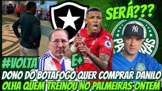  DONO DO BOTAFOGO DEVE COMPRAR DANILO | OLHA QUEM TREINOU NO PALMEIRAS ONTEM | INFO SOBRE MATTOS E+