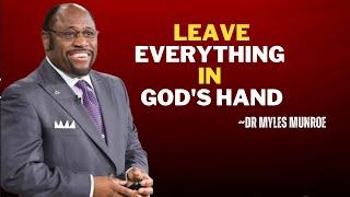 LEAVE EVERTHING IN GOD'S HAND |DR MYLES MUNROE SPEECH