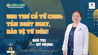 TẬP 15:  UNG THƯ CỔ TỬ CUNG - TẦM SOÁT NGAY, BẢO VỆ TỪ SỚM | BSCK1 NGÔ THỊ MỸ PHỤNG