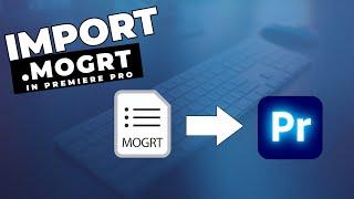 How To Import MOGRT Files Into Premiere Pro