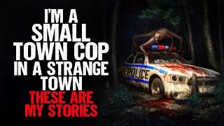 I'm a SMALL TOWN COP in a Strange Town. These are My Stories.