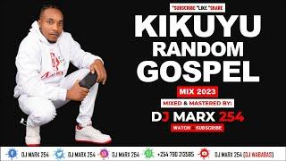 KIKUYU RANDOM GOSPEL MIX 2023 BY DJ MARX 254 ( DJ WABABAS)SAMMY IRUNGU\SHIRU WA GP\SAMMY K\PHYLIS