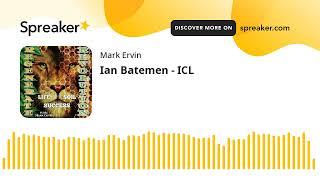 Ian Batemen - ICL (made with Spreaker)