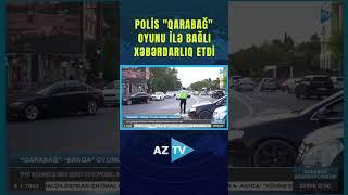 POLİS "QARABAĞ" OYUNU İLƏ BAĞLI XƏBƏRDARLIQ ETDİ