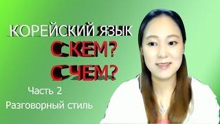 [Корейский язык] С кем? С чем? Разговорный стиль