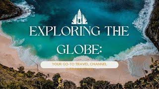 EXPLORING THE GLOBE: YOUR GO-TO-TRAVEL CHANNEL INTRODUCTION