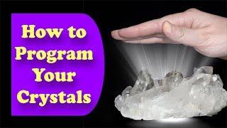 How To Program Your Crystals - Easy Steps For Beginners