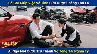 Cô Gái Giúp Việc Vô Tình Cứu Được Chàng Trai Lạ, Ai Ngờ Một Bước Trở Thành Vợ Tổng Tài Nghìn Tỷ