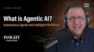 What is Agentic AI? Autonomous Agents and Intelligent Workflows | CXOTalk #853