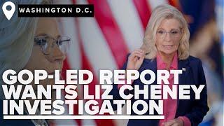 GOP led report recommends criminal investigation into Liz Cheney