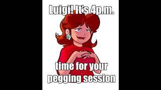 Luigi! It's 4P.M. time for your Pegging session...