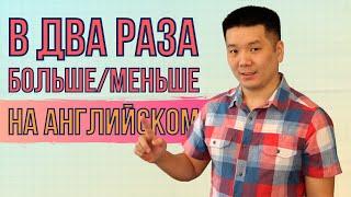 "У меня в два раза больше/меньше чего-то" на английском языке