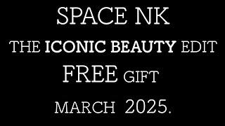 SPACE NK THE ICONIC BEAUTY EDIT FREE GIFT MARCH 2025. AVAILABLE NOW. FULL-SPOILERS.