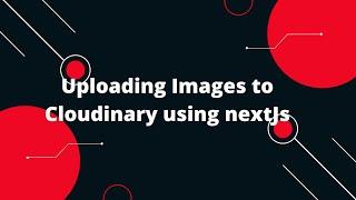 Uploading Images to Cloudinary using nextJs