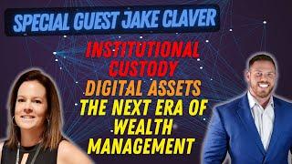 Guest Jake Claver | Institutional Custody Digital Assets | Wealth Management