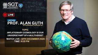 Lecture by Alan Guth “INFLATIONARY COSMOLOGY Is Our Universe Part of a Multiverse?” | SGT University