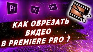 Как легко и быстро ОБРЕЗАТЬ видео в Premiere Pro?