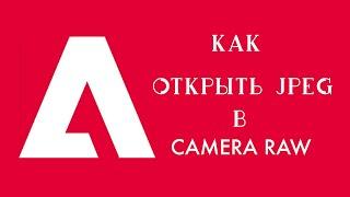 Как открыть JPEG в Camera Raw/Камера рав. Быстрое видео.