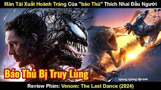 Màn Tái Xuất Đỉnh Cao Của "Báo Thủ Venom" Thích Nhai Đầu | Review Phim: Venom The Last Dance (2024)