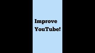 Improve YouTube! #shorts