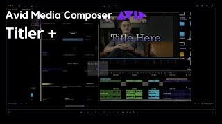 Avid Titler+ Tool Updates: Easier Title and Motion Graphics Creation in Media Composer