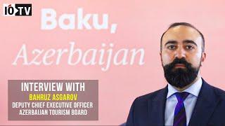 Interview with Bahruz Asgarov, Deputy Chief Executive Officer, Azerbaijan Tourism