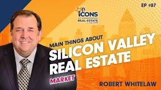 Robert Whitelaw Sanctifies Main Things About Silicon Valley Real Estate Market - Episode 87