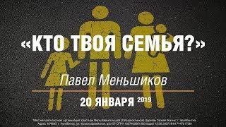 20.01.2019 Павел Меньшиков «Кто твоя семья?»