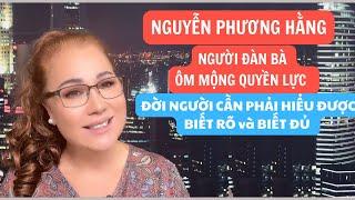 NGUYỄN PHƯƠNG HẰNG -NGƯỜI ĐÀN BÀ ÔM MỘNG QUYỀN LỰC. ĐỜI NGƯỜI CẦN PHẢI HIỂU ĐƯỢC: BIẾT RÕ VÀ BIẾT ĐỦ