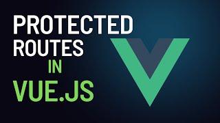 Vue.js - Protected routes in vue.js | Latest | 2024