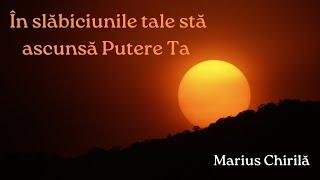 În slăbiciunile tale stă ascunsă Puterea Ta - Marius Chirilă