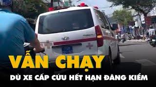 Xe cấp cứu biển xanh hết hạn đăng kiểm 2 tháng vẫn chạy chở bệnh nhân