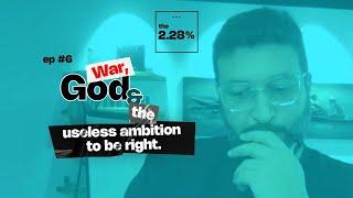 Ep #6: War, God, and the useless ambition to be right.