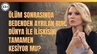 Ölüm Sonrasında Bedenden Ayrılan Ruh Dünya İle İlişkisini Tamamen Kesiyor Mu?