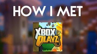 How I Met XboxPlayz/XboxAddictionz