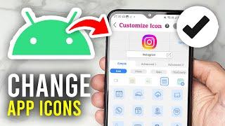 How To Change App Icons On Android - Full Guide