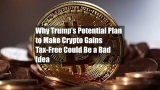 Why Trump’s Potential Plan to Make Crypto Gains Tax-Free Could Be a Bad Idea