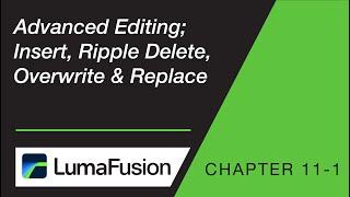 11-1 Critical Concepts: Advanced Editing; Insert, Ripple Delete, Overwrite & Replace in LumaFusion