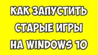 Как Запустить Старые Игры на WINDOWS 10  Не запускается игра что делать?