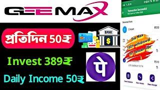 389₹ টাকা দিয়ে রোজ 50₹ টাকা ইনকাম | Geemax New Platform