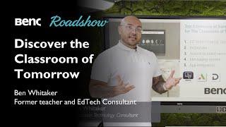 BenQ UK Education Roadshow | Ben Whitaker, former teacher, talks about the classroom of tomorrow