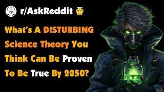 Scientists, What’s A Disturbing Science Theory You Think Can Be Proven To Be True By 2050?