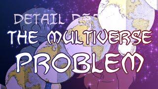 Detail Diatribe: The Multiverse Problem