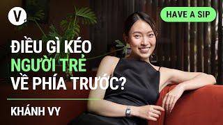 Điều gì kéo người trẻ về phía trước? - Khánh Vy | #HaveASip 118